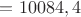 $=10084,4$