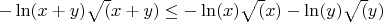 $- \ln (x+y) \sqrt(x+y) \le -\ln(x) \sqrt(x)-\ln(y) \sqrt(y)$
