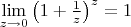 $\lim\limits_{z\to 0}\left (1+\frac 1z\right)^z=1$