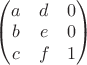\begin{pmatrix}
a & d & 0 \\
b & e & 0 \\
c & f & 1 
\end{pmatrix}