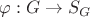 $\varphi: G \rightarrow S_G$