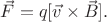 $\vec{F}=q[\vec{v}\times\vec{B}].$