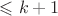$\leqslant k+1$ $\leqslant k+1$
