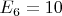 $E_6 = 10 $
