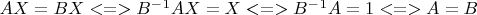 $AX=BX <=> B^-^1AX=X <=> B^-^1A=1 <=> A=B$
