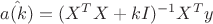 $\hat{a(k)}=(X^TX+kI)^{-1}X^Ty$