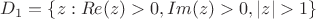 $D_1=\{z:Re(z)>0,Im(z)>0,|z|>1\}$