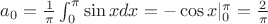 $a_0={\frac1_\pi}\int_{0}^{\pi} \sin xdx=-\cos x|_0^\pi=\frac{2}_\pi$