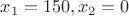 $x_1=150, x_2=0$