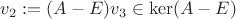 $v_2:=(A-E)v_3\in \ker(A-E)$