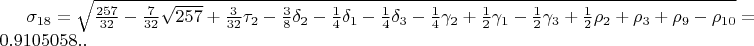 $\sigma_{18}=\sqrt{\frac{257}{32}-\frac{7}{32}\sqrt{257}+\frac{3}{32}\tau_{2}-\frac{3}{8}\delta_{2}-\frac{1}{4}\delta_{1}-\frac{1}{4}\delta_{3}-\frac{1}{4}\gamma_{2}+\frac{1}{2}\gamma_{1}-\frac{1}{2}\gamma_{3}+\frac{1}{2}\rho_{2}+\rho_{3}+\rho_{9}-\rho_{10}}=0.9105058..$
