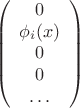 $$
\left(
\begin{array}{c}
0 \\
\phi_i(x) \\
0 \\
0 \\
\dots
\end{array}
\right)
$$