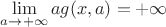 $\lim\limits_{a \to +\infty} ag(x,a)=+\infty$