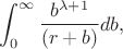 $$\int^\infty_0\frac{b^{\lambda+1}}{(r+b)} db,$$