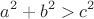 $$
a^2 + b^2 > c^2
$$