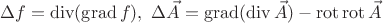 $$\Delta f = \operatorname{div}(\operatorname{grad} f), \ \Delta \vec{A} = \operatorname{grad}(\operatorname{div} \vec{A}) - \operatorname{rot} \operatorname{rot} \vec{A}  $$