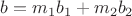 $b = m_1b_1 + m_2b_2$