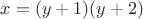 $x=(y+1)(y+2)$