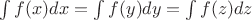 $\int f(x)dx = \int f(y)dy = \int f(z)dz$