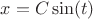 $x = C \sin(t)$
