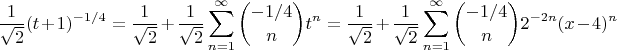 $$\frac{1}{\sqrt{2}}(t+1)^{-1/4}=\frac{1}{\sqrt{2}}+\frac{1}{\sqrt{2}}\sum^{\infty}_{n=1}\binom{-1/4}{n}t^n=\frac{1}{\sqrt{2}}+\frac{1}{\sqrt{2}}\sum^{\infty}_{n=1}\binom{-1/4}{n}2^{-2n}(x-4)^n$$