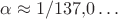 $\alpha\approx 1/137{,}0\ldots$