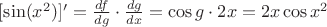 $\[[\sin ({x^2})]' = \frac{{df}}{{dg}} \cdot \frac{{dg}}{{dx}} = \cos g \cdot 2x = 2x\cos {x^2}\]$