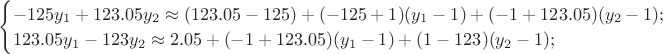 $
\begin{cases}
-125y_1+123.05y_2 \approx (123.05-125)+(-125+1)(y_1-1)+(-1+123.05)(y_2-1);\\
123.05y_1-123y_2 \approx 2.05+(-1+123.05)(y_1-1)+(1-123)(y_2-1);\\
\end{cases}
$