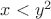 $x < y^2$
