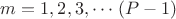 $m =1,2,3,\cdots\, (P-1)$