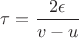 $\tau=\dfrac{2\epsilon}{v-u}$