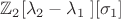 $\mathbb{Z}_2[ \lambda_2-\lambda_1\;][ \sigma_1]$