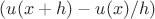 $(u(x+h)-u(x)/h)$