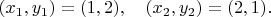 $(x_1,y_1)=(1,2),\quad (x_2,y_2)=(2,1).$
