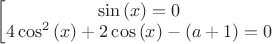 $\left[\begin{matrix}
\sin\left(x\right)=0\\4\cos^2\left(x\right)+2\cos\left(x\right)-\left(a+1\right)=0
\end{matrix}\right.$
