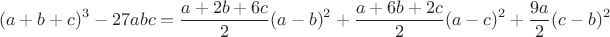 $$(a+b+c)^3-27abc=\frac{a+2b+6c}2(a-b)^2+\frac{a+6b+2c}2(a-c)^2+\frac{9a}2(c-b)^2$$