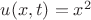 $u(x,t)=x^2$