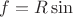 $f = R \sin$
