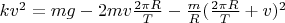 $kv^2 =mg-2mv \frac {2\pi R} {T}-\frac {m}{R} (\frac {2\pi R}{T}+v)^2$