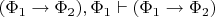 $(\Phi_1\to\Phi_2),\Phi_1\vdash(\Phi_1\to\Phi_2)$