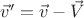 $\vec v&rsquo;=\vec v-\vec V$