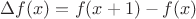 $\Delta f(x)=f(x+1)-f(x)$