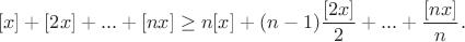 $$[x]+[2x]+...+[nx]\ge n[x]+(n-1)\frac{[2x]}2+...+\frac{[nx]}n.$$