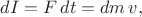 $dI=F\,dt=dm\,v,$