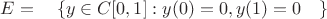 $E=\quad\left\{y \in C[0,1]:y(0)=0, y(1)=0 \quad\right\}$
