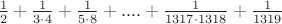 $\frac{1}{2}+\frac{1}{3\cdot 4}+\frac{1}{5\cdot 8}+....+\frac{1}{1317\cdot 1318}+\frac{1}{1319}$