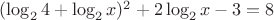 $(\log_2{4}+\log_2{x})^2+2\log_2{x}-3=8$