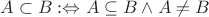 $A\subset B :\Leftrightarrow A\subseteq B\wedge A\ne B$