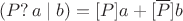 $$(P?\, a \mid b) = [P]a+[\overline{P}]b$$