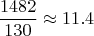 $$\frac{1482}{130}\approx 11.4$$
